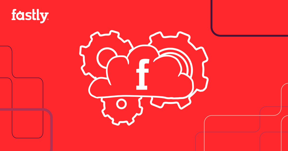 17 New Solutions To Build On Fastly Fastly