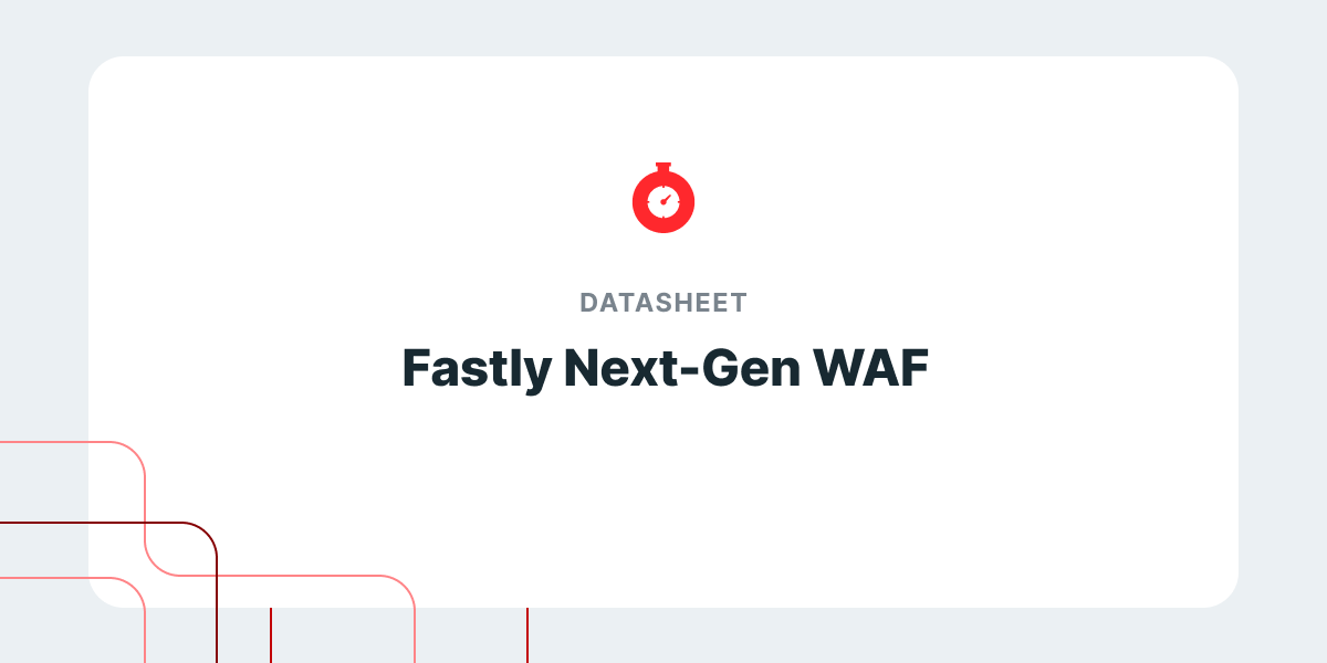 Fastly Next-Gen WAF データシート | Fastly Fastly Next-Gen WAF データシート | Fastly