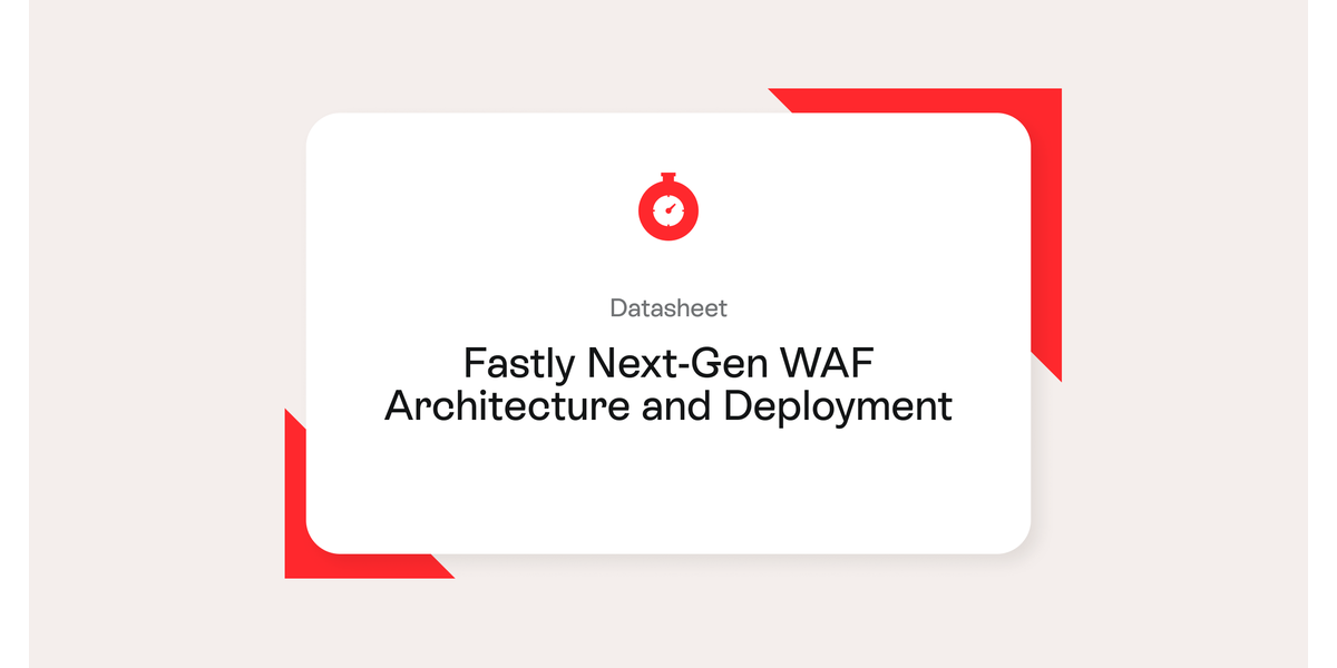 Fastly Next-Gen WAF アーキテクチャとデプロイの概要 データ Fastly Next-Gen WAF アーキテクチャとデプロイの概要 データ