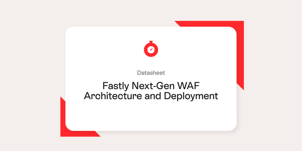 Fastly Next-Gen WAF Architecture and Deployment Overview Datasheet